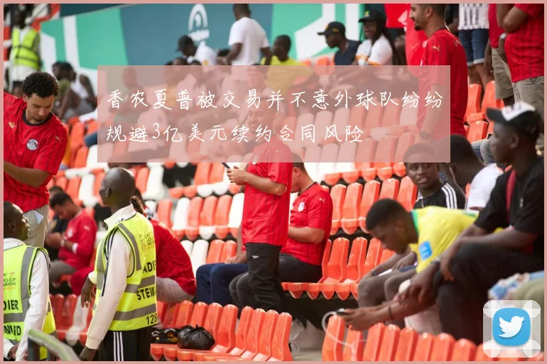 香农夏普被交易并不意外球队纷纷规避3亿美元续约合同风险