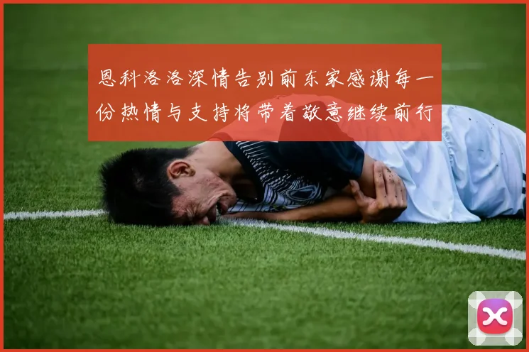 恩科洛洛深情告别前东家感谢每一份热情与支持将带着敬意继续前行